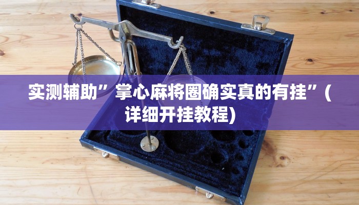 实测辅助”掌心麻将圈确实真的有挂”(详细开挂教程)