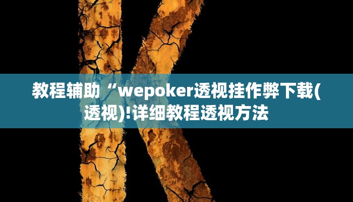 教程辅助“wepoker透视挂作弊下载(透视)!详细教程透视方法