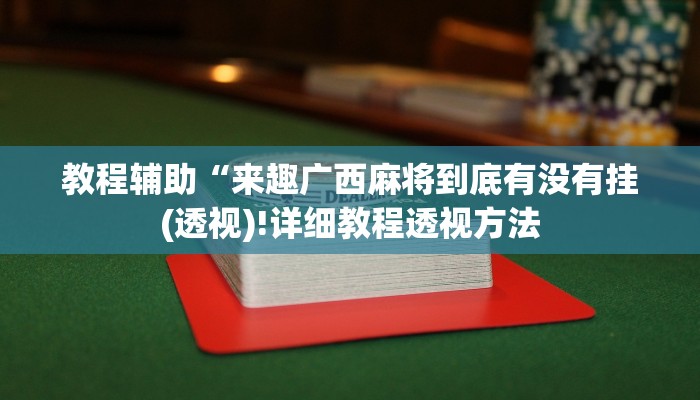 教程辅助“来趣广西麻将到底有没有挂(透视)!详细教程透视方法