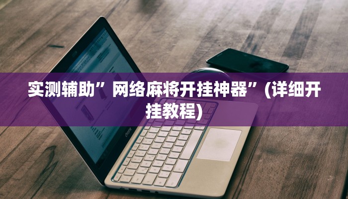 实测辅助”网络麻将开挂神器”(详细开挂教程)