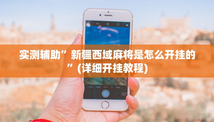 实测辅助”新疆西域麻将是怎么开挂的”(详细开挂教程)