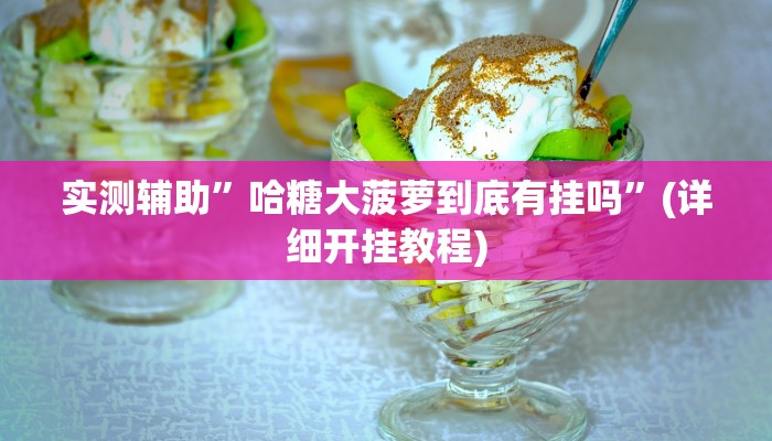 实测辅助”哈糖大菠萝到底有挂吗”(详细开挂教程)