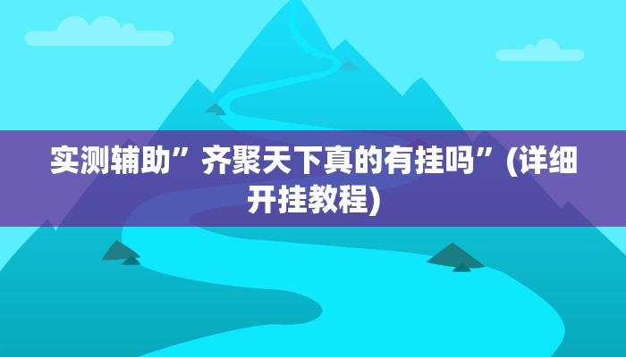实测辅助”齐聚天下真的有挂吗”(详细开挂教程)