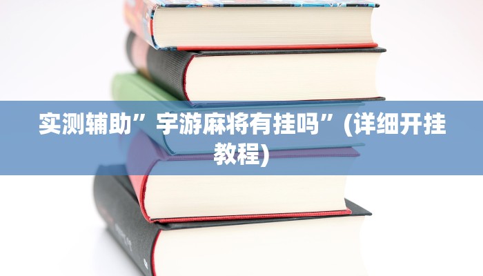 实测辅助”宇游麻将有挂吗”(详细开挂教程)