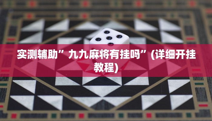实测辅助”九九麻将有挂吗”(详细开挂教程)