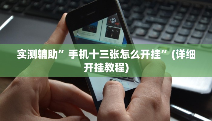 实测辅助”琼海十三张有挂吗”(详细开挂教程)