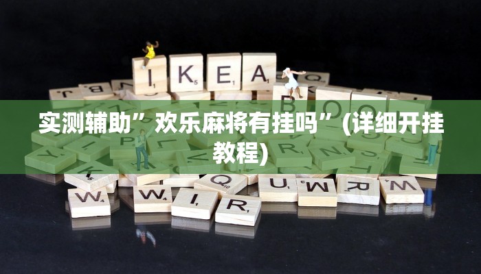 实测辅助”欢乐麻将有挂吗”(详细开挂教程)