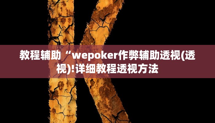 教程辅助“wepoker作弊辅助透视(透视)!详细教程透视方法