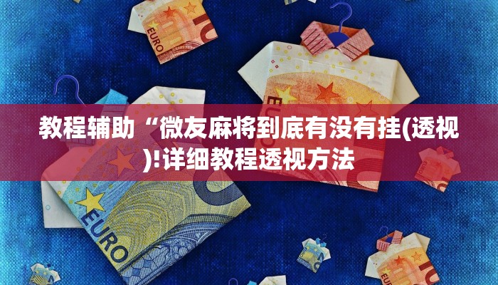 教程辅助“微友麻将到底有没有挂(透视)!详细教程透视方法