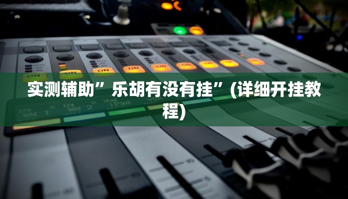实测辅助”南通快胡麻将真的有挂吗”详细开挂教程