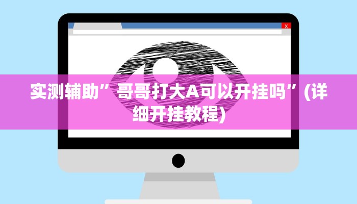 实测辅助”哥哥打大A可以开挂吗”(详细开挂教程)