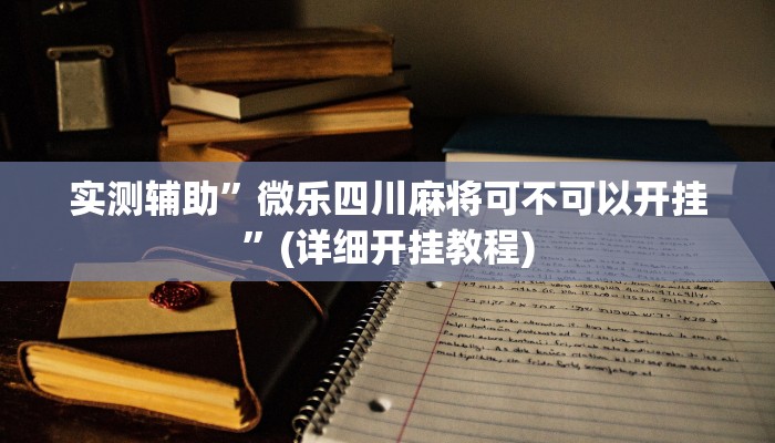 实测辅助”微信麻将辅助怎么开挂”(详细开挂教程)