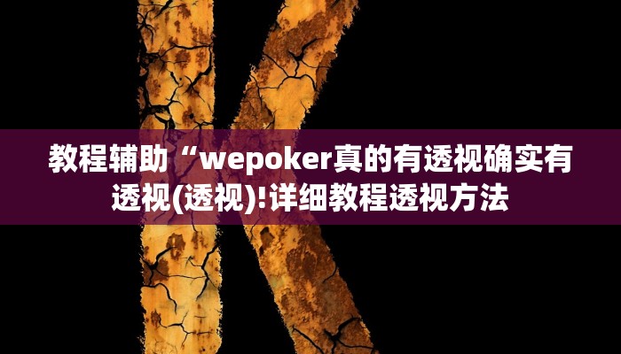 教程辅助“wepoker真的有透视确实有透视(透视)!详细教程透视方法