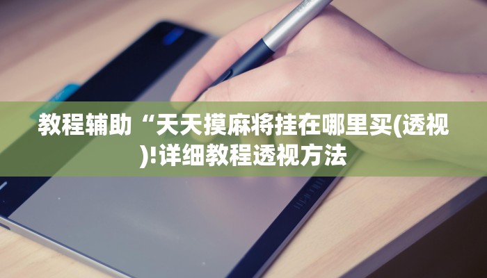 教程辅助“天天摸麻将挂在哪里买(透视)!详细教程透视方法