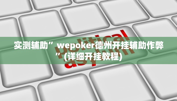 实测辅助”wepoker德州开挂辅助作弊”(详细开挂教程)