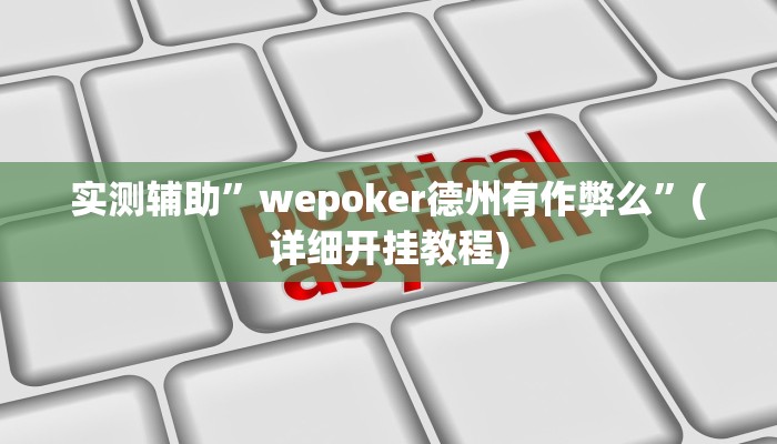 实测辅助”wepoker德州有作弊么”(详细开挂教程)