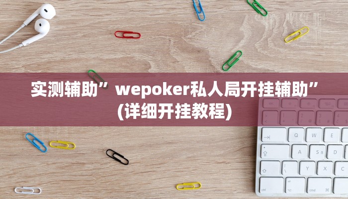 实测辅助”wepoker私人局开挂辅助”(详细开挂教程)