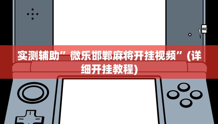 实测辅助”微乐邯郸麻将开挂视频”(详细开挂教程)