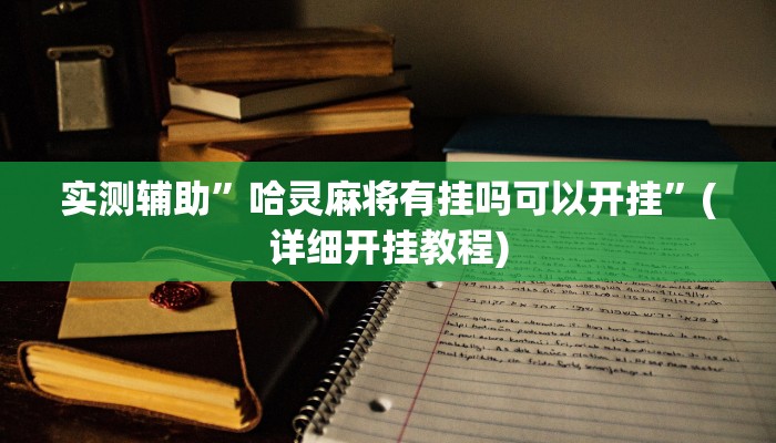 实测辅助”哈灵麻将有挂吗可以开挂”(详细开挂教程)