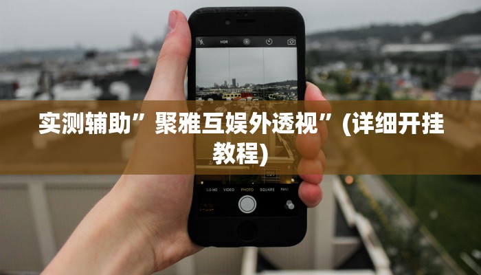 实测辅助”聚雅互娱外透视”(详细开挂教程)