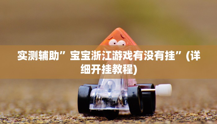 实测辅助”宝宝浙江游戏有没有挂”(详细开挂教程)