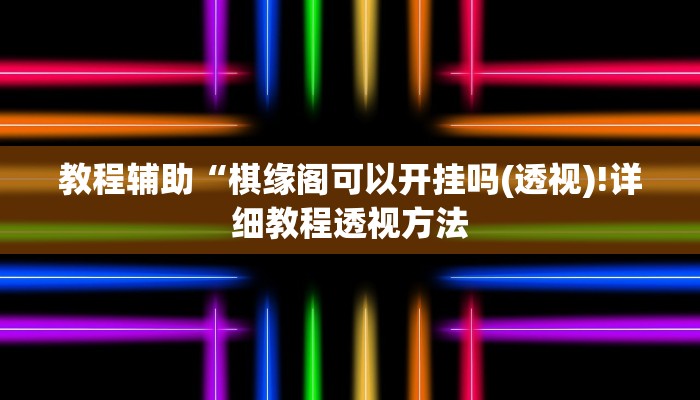 教程辅助“棋缘阁可以开挂吗(透视)!详细教程透视方法