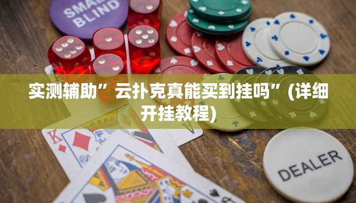 实测辅助”云扑克真能买到挂吗”(详细开挂教程)