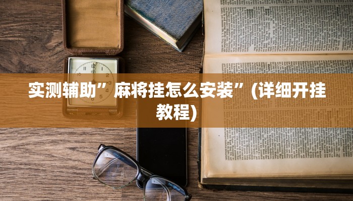 实测辅助”麻将挂怎么安装”(详细开挂教程)