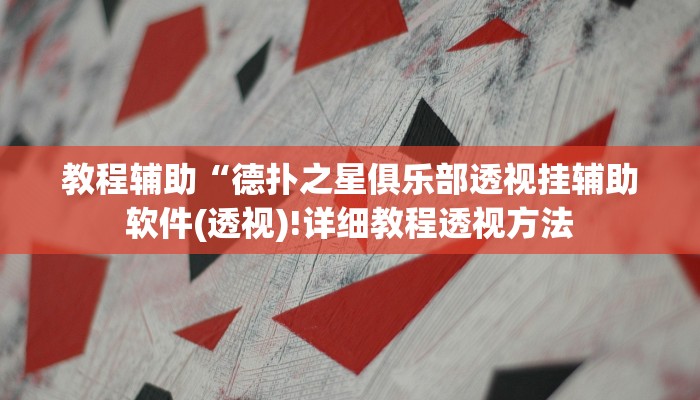 教程辅助“德扑之星俱乐部透视挂辅助软件(透视)!详细教程透视方法