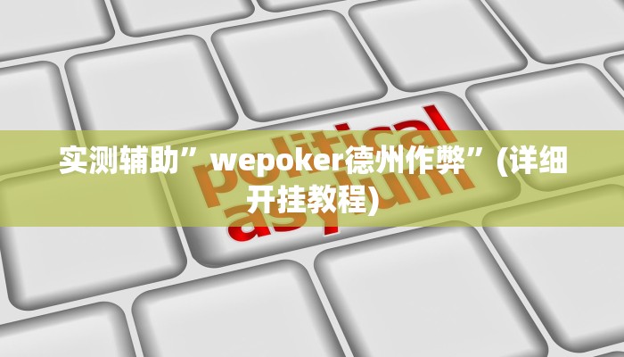 实测辅助”wepoker德州作弊”(详细开挂教程)