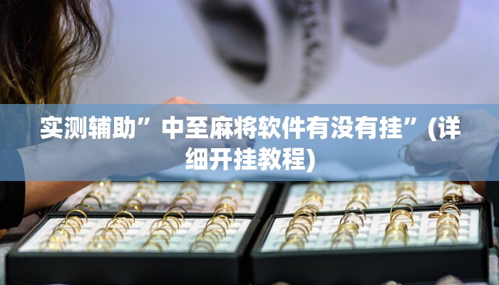 实测辅助”中至麻将软件有没有挂”(详细开挂教程)