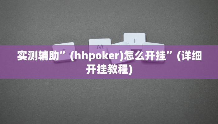 实测辅助”(hhpoker)怎么开挂”(详细开挂教程)