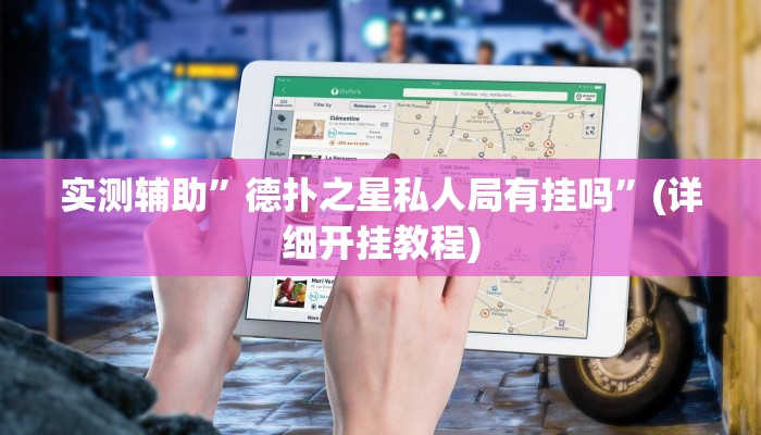 实测辅助”德扑之星私人局有挂吗”(详细开挂教程)
