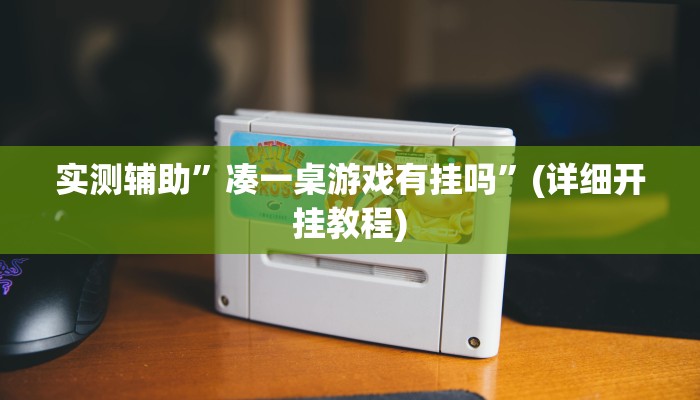 实测辅助”凑一桌游戏有挂吗”(详细开挂教程)
