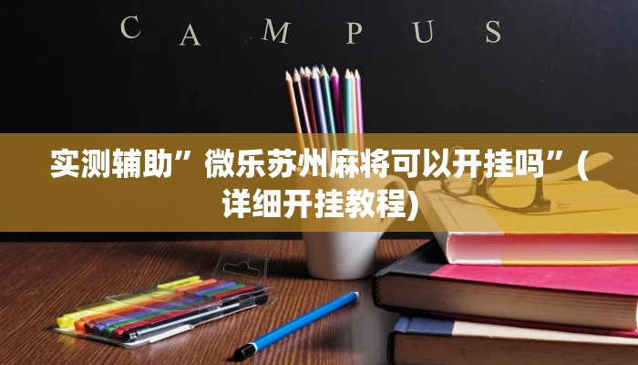 实测辅助”微乐苏州麻将可以开挂吗”(详细开挂教程)