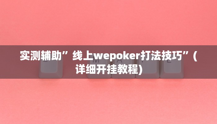 实测辅助”线上wepoker打法技巧”(详细开挂教程)