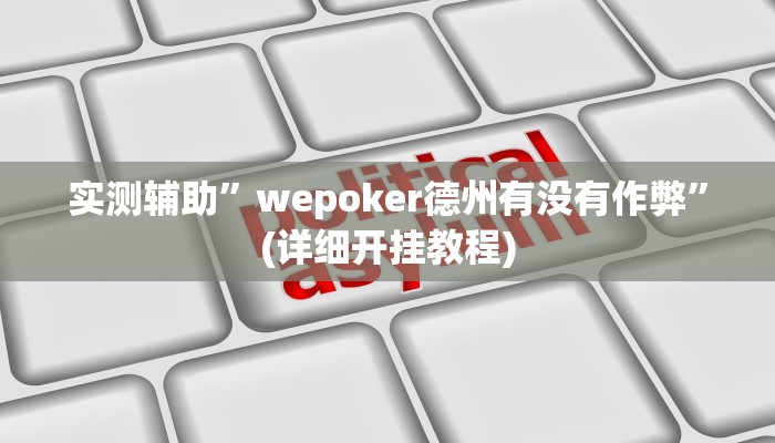 实测辅助”wepoker德州有没有作弊”(详细开挂教程)