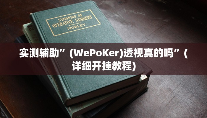 实测辅助”(WePoKer)透视真的吗”(详细开挂教程)