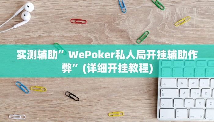 实测辅助”WePoker私人局开挂辅助作弊”(详细开挂教程)