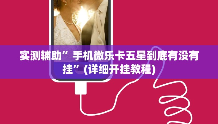 实测辅助”手机微乐卡五星到底有没有挂”(详细开挂教程)