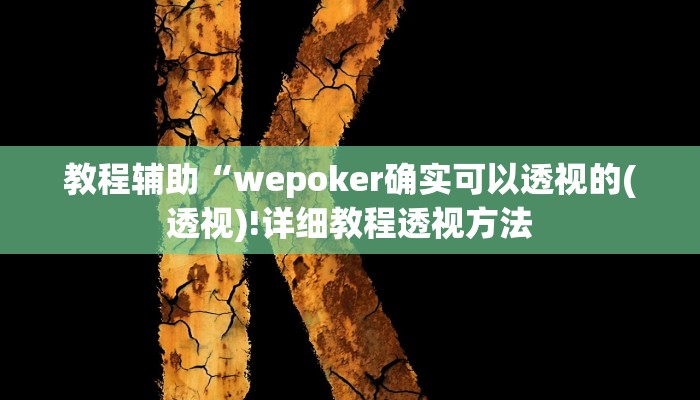 教程辅助“wepoker确实可以透视的(透视)!详细教程透视方法