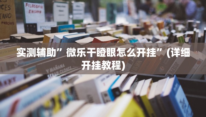 实测辅助”微乐干瞪眼怎么开挂”(详细开挂教程)