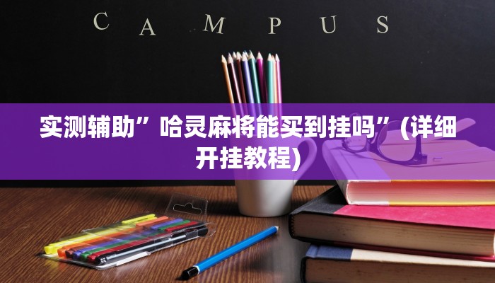 实测辅助”哈灵麻将能买到挂吗”(详细开挂教程)