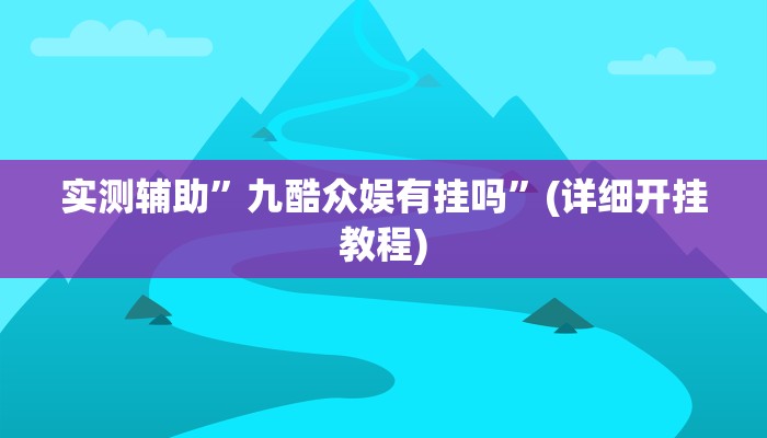 实测辅助”九酷众娱有挂吗”(详细开挂教程)