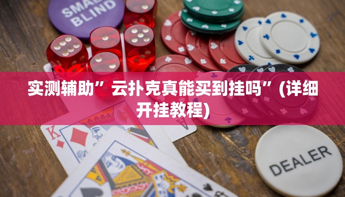 实测辅助”云扑克真能买到挂吗”(详细开挂教程)