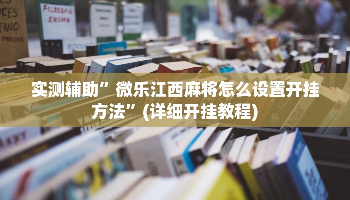 实测辅助”微乐江西麻将怎么设置开挂方法”(详细开挂教程)