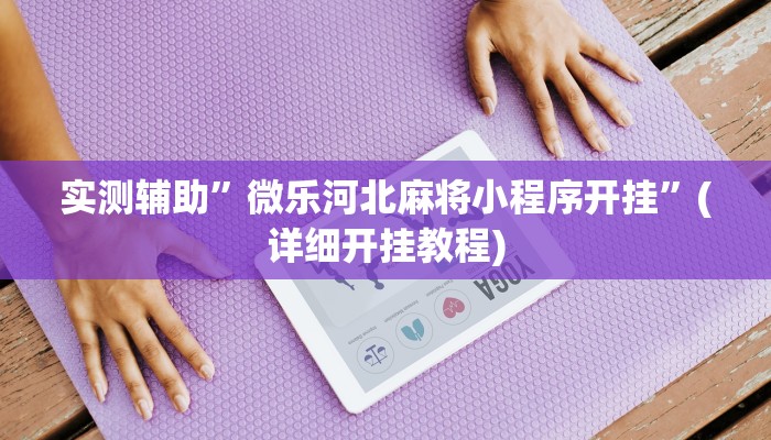 实测辅助”微乐河北麻将小程序开挂”(详细开挂教程)