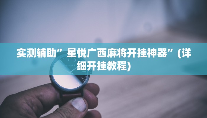 实测辅助”星悦广西麻将开挂神器”(详细开挂教程)