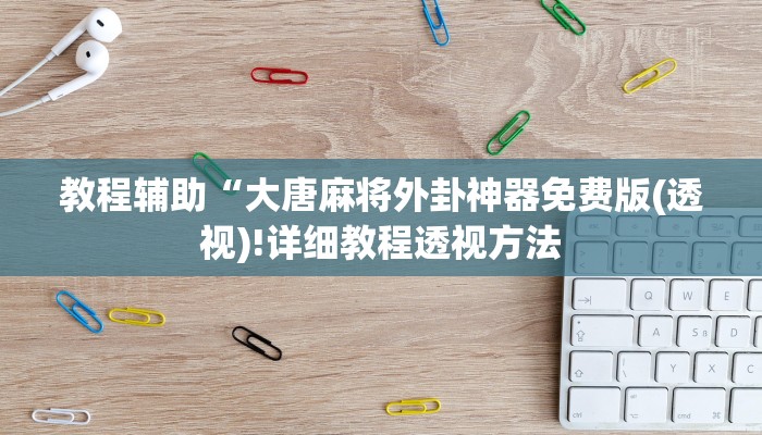 教程辅助“大唐麻将外卦神器免费版(透视)!详细教程透视方法