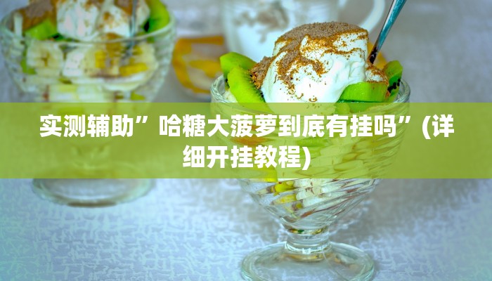 实测辅助”哈糖大菠萝到底有挂吗”(详细开挂教程)